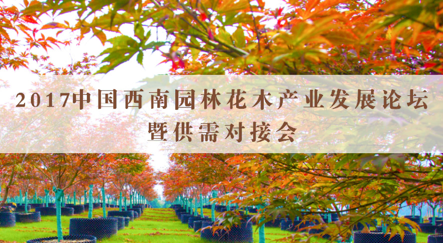 2017年中國西南園林花木產(chǎn)業(yè)發(fā)展論壇暨供需會(huì)對接會(huì)召開